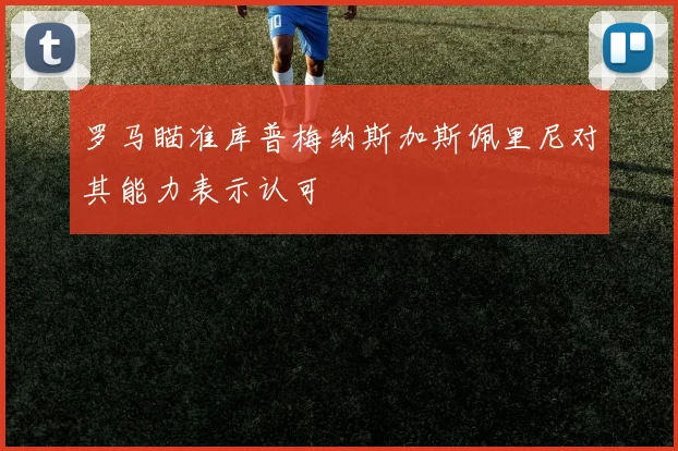 罗马瞄准库普梅纳斯加斯佩里尼对其能力表示认可