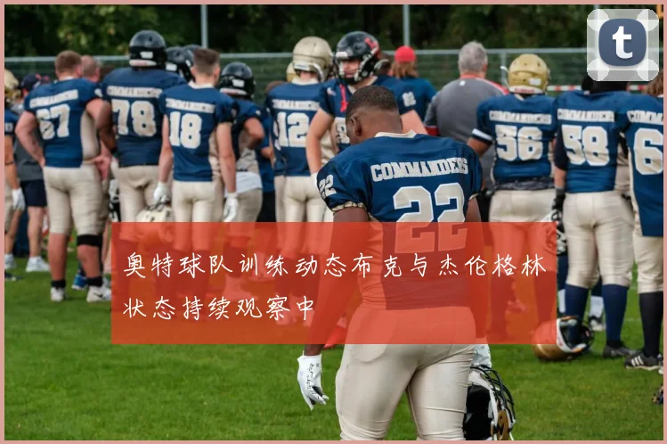 奥特球队训练动态布克与杰伦格林状态持续观察中